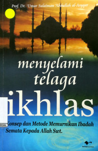 Image of Menyelami telaga ikhlas konsep dan metode memurnikan ibadah semata kepada Allah Swt