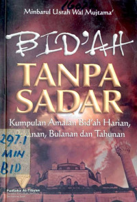 Image of Bid'ah tanpa sadar : kumpulan amalan bid'ah harian, pekanan, bulanan dan tahunan